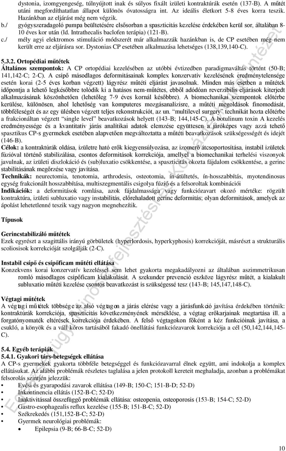 / gyógyszeradagoló pumpa beültetésére elsősorban a spaszticitás kezelése érdekében kerül sor, általában 8-10 éves kor után (ld. Intrathecalis baclofen terápia) (121-B). c.