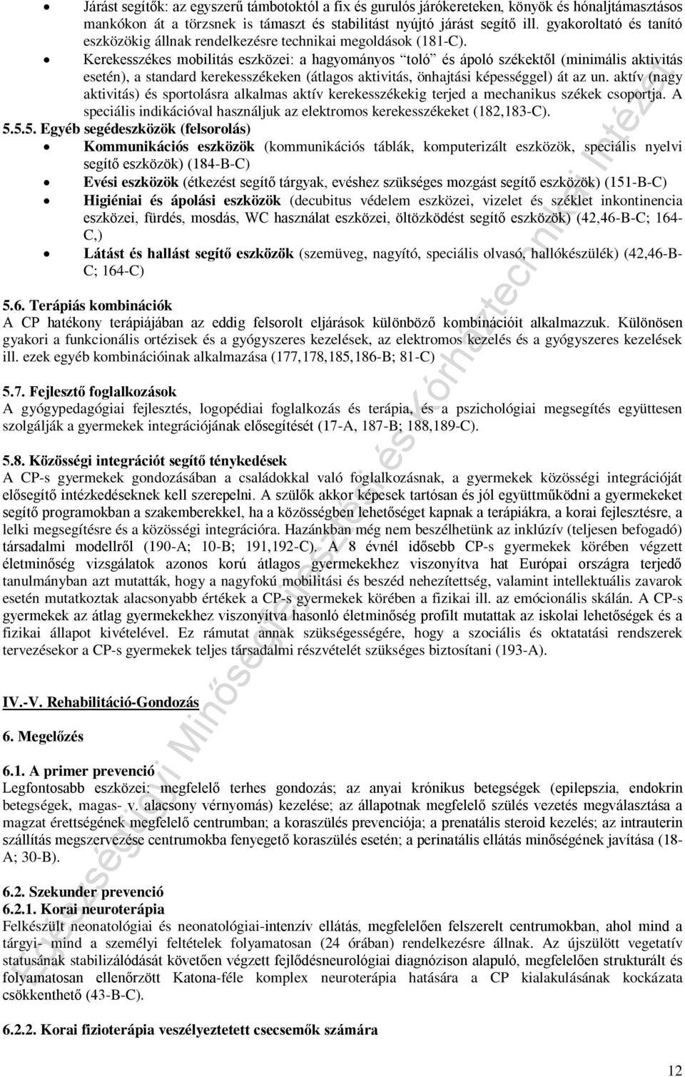 Kerekesszékes mobilitás eszközei: a hagyományos toló és ápoló székektől (minimális aktivitás esetén), a standard kerekesszékeken (átlagos aktivitás, önhajtási képességgel) át az un.