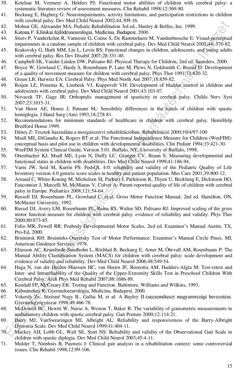 Molnar GE, Alexander MA: Pediatic Rehabilitation 3rd ed., Hanley & Belfus, Inc. 1999. 43. Katona F: Klinikai fejlődésneurológia. Medicina, Budapest, 2000. 44.
