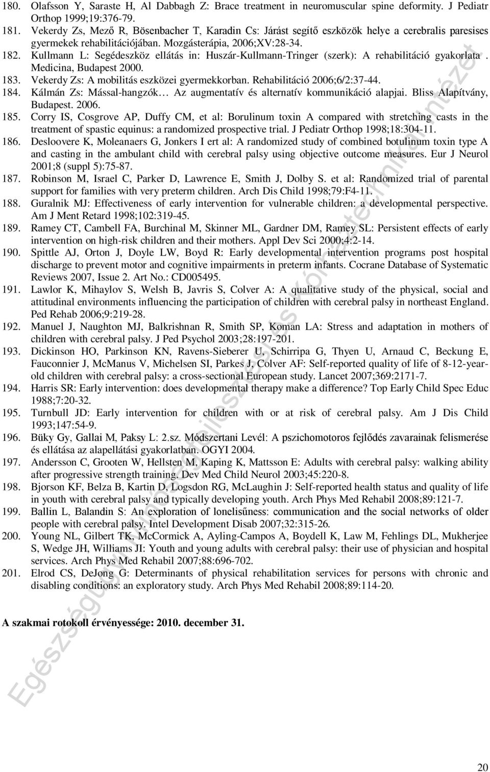 Kullmann L: Segédeszköz ellátás in: Huszár-Kullmann-Tringer (szerk): A rehabilitáció gyakorlata. Medicina, Budapest 2000. 183. Vekerdy Zs: A mobilitás eszközei gyermekkorban.