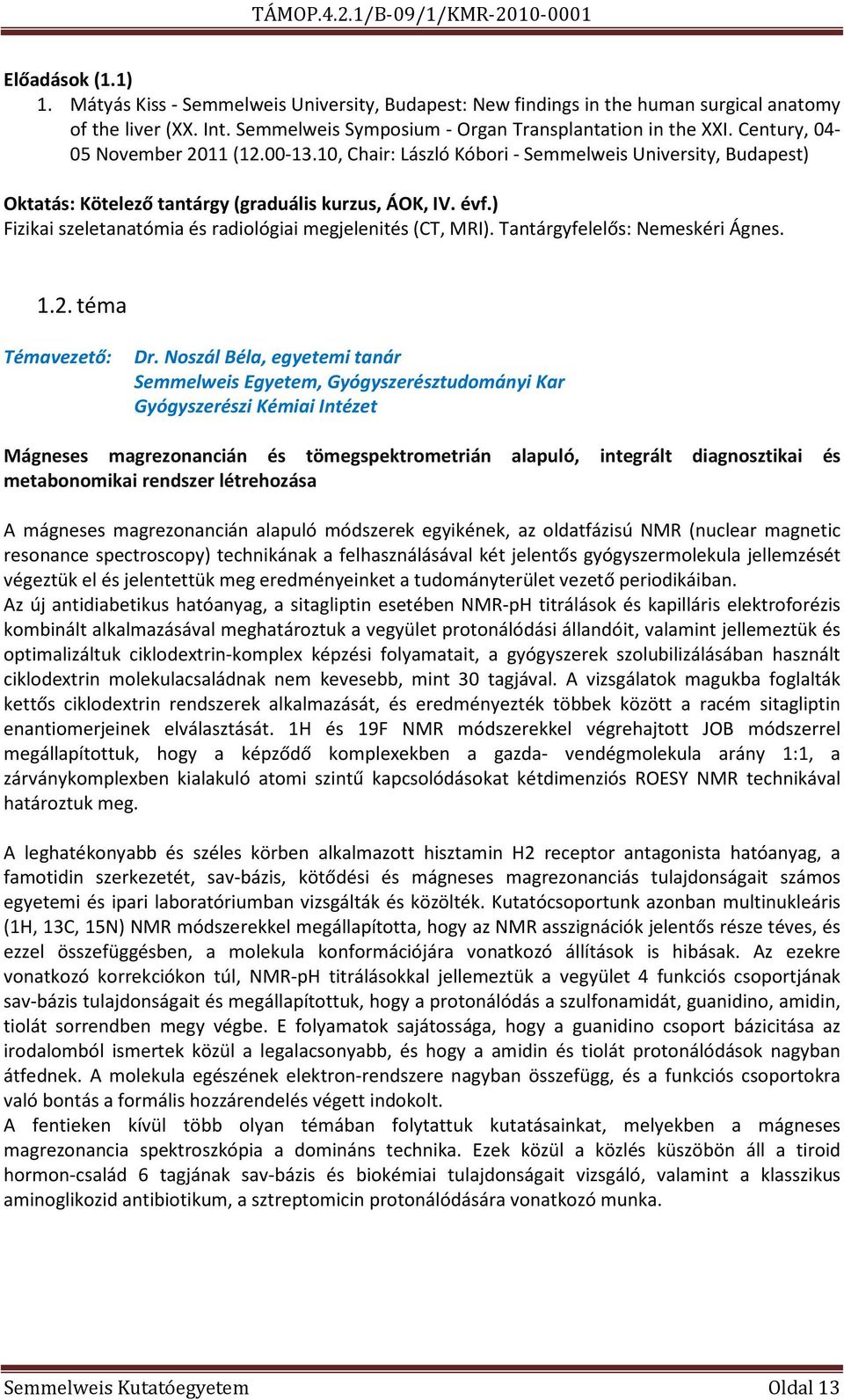 ) Fizikai szeletanatómia és radiológiai megjelenités (CT, MRI). Tantárgyfelelős: Nemeskéri Ágnes. 1.2. téma Témavezető: Dr.