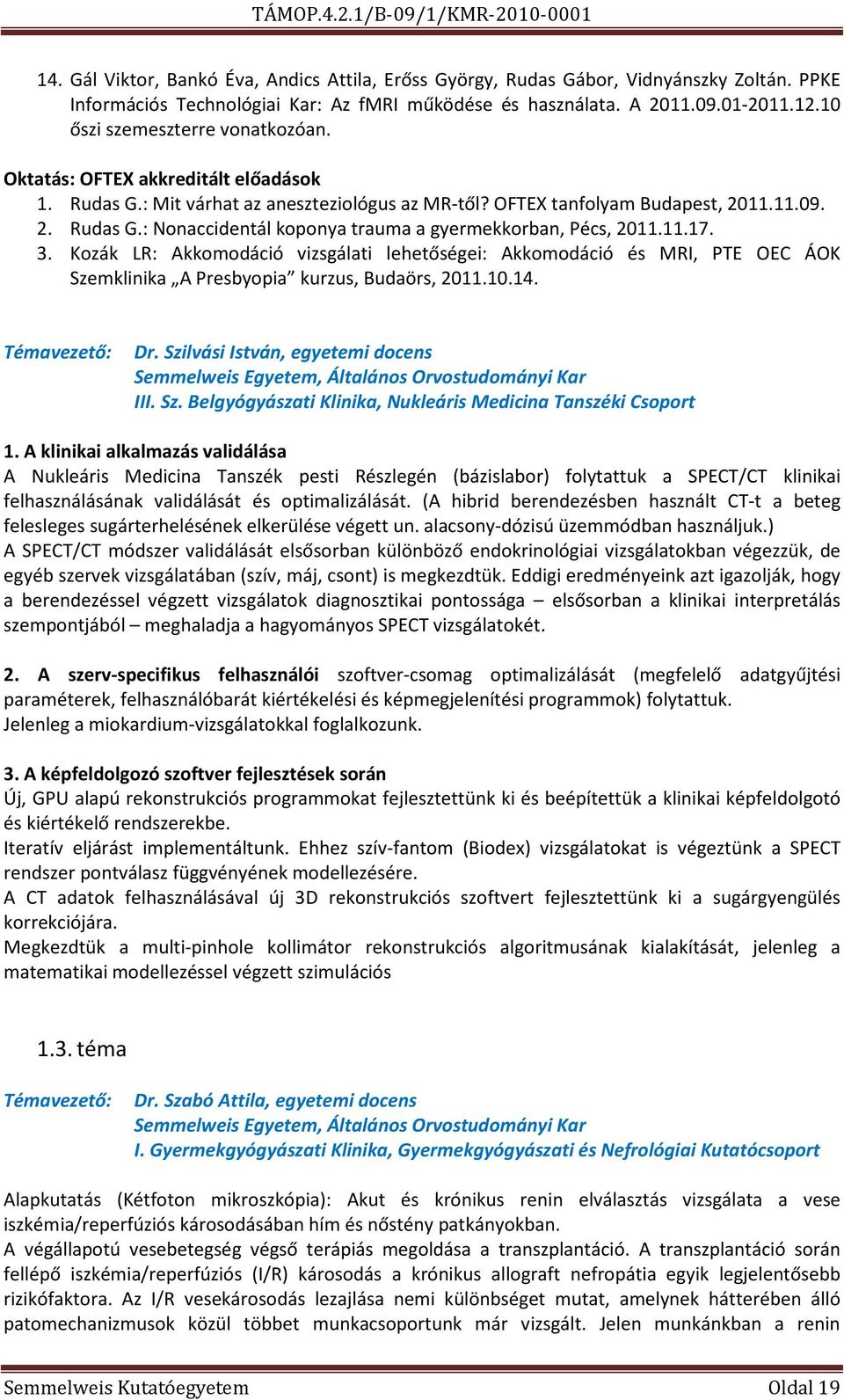 11.17. 3. Kozák LR: Akkomodáció vizsgálati lehetőségei: Akkomodáció és MRI, PTE OEC ÁOK Szemklinika A Presbyopia kurzus, Budaörs, 2011.10.14. Témavezető: Dr.