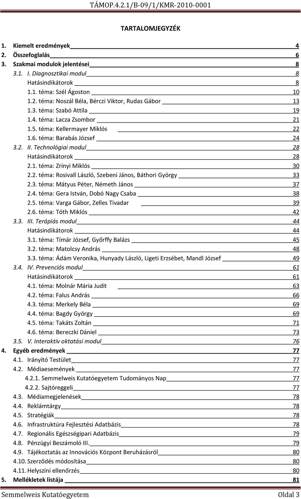 3. téma: Mátyus Péter, Németh János 37 2.4. téma: Gera István, Dobó Nagy Csaba 38 2.5. téma: Varga Gábor, Zelles Tivadar 39 2.6. téma: Tóth Miklós 42 3.3. III. Terápiás modul 44 Hatásindikátorok 44 3.