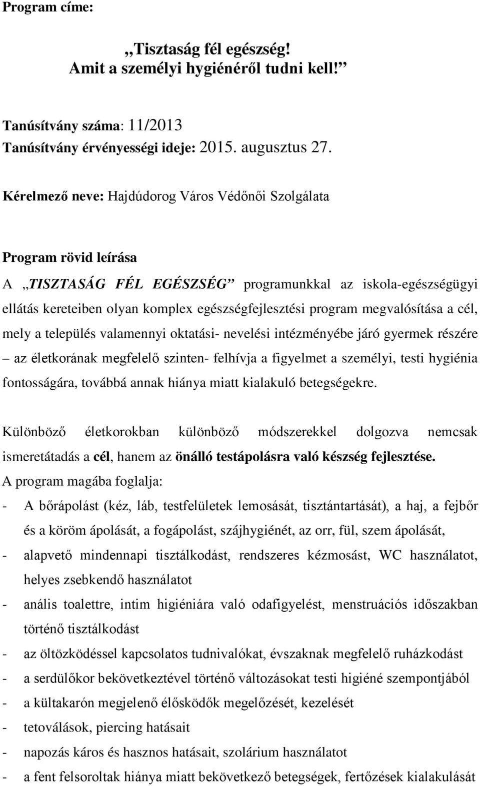 megvalósítása a cél, mely a település valamennyi oktatási- nevelési intézményébe járó gyermek részére az életkorának megfelelő szinten- felhívja a figyelmet a személyi, testi hygiénia fontosságára,