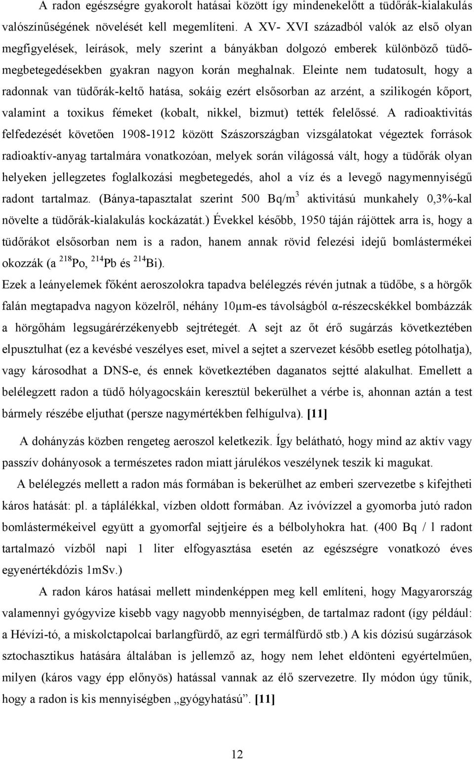 Eleinte nem tudatosult, hogy a radonnak van tüdőrák-keltő hatása, sokáig ezért elsősorban az arzént, a szilikogén kőport, valamint a toxikus fémeket (kobalt, nikkel, bizmut) tették felelőssé.