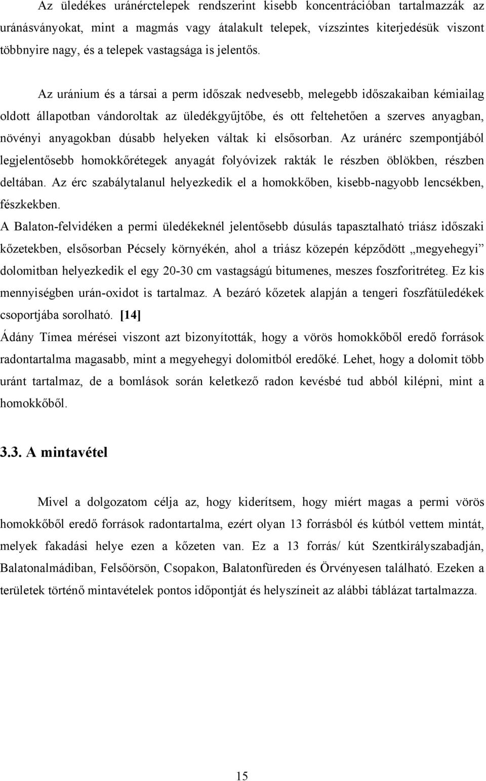 Az uránium és a társai a perm időszak nedvesebb, melegebb időszakaiban kémiailag oldott állapotban vándoroltak az üledékgyűjtőbe, és ott feltehetően a szerves anyagban, növényi anyagokban dúsabb