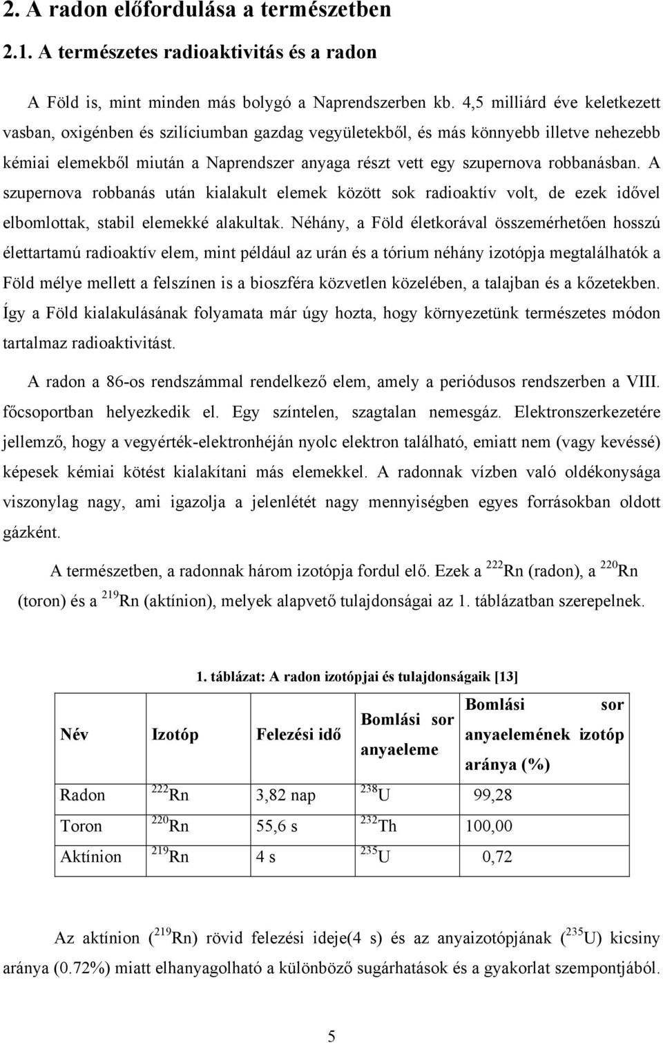 robbanásban. A szupernova robbanás után kialakult elemek között sok radioaktív volt, de ezek idővel elbomlottak, stabil elemekké alakultak.