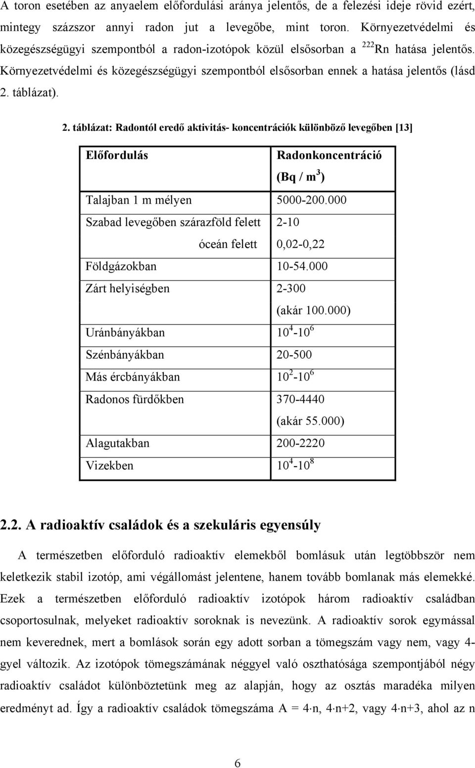 táblázat). 2. táblázat: Radontól eredő aktivitás- koncentrációk különböző levegőben [13] Előfordulás Radonkoncentráció (Bq / m 3 ) Talajban 1 m mélyen 5000-200.