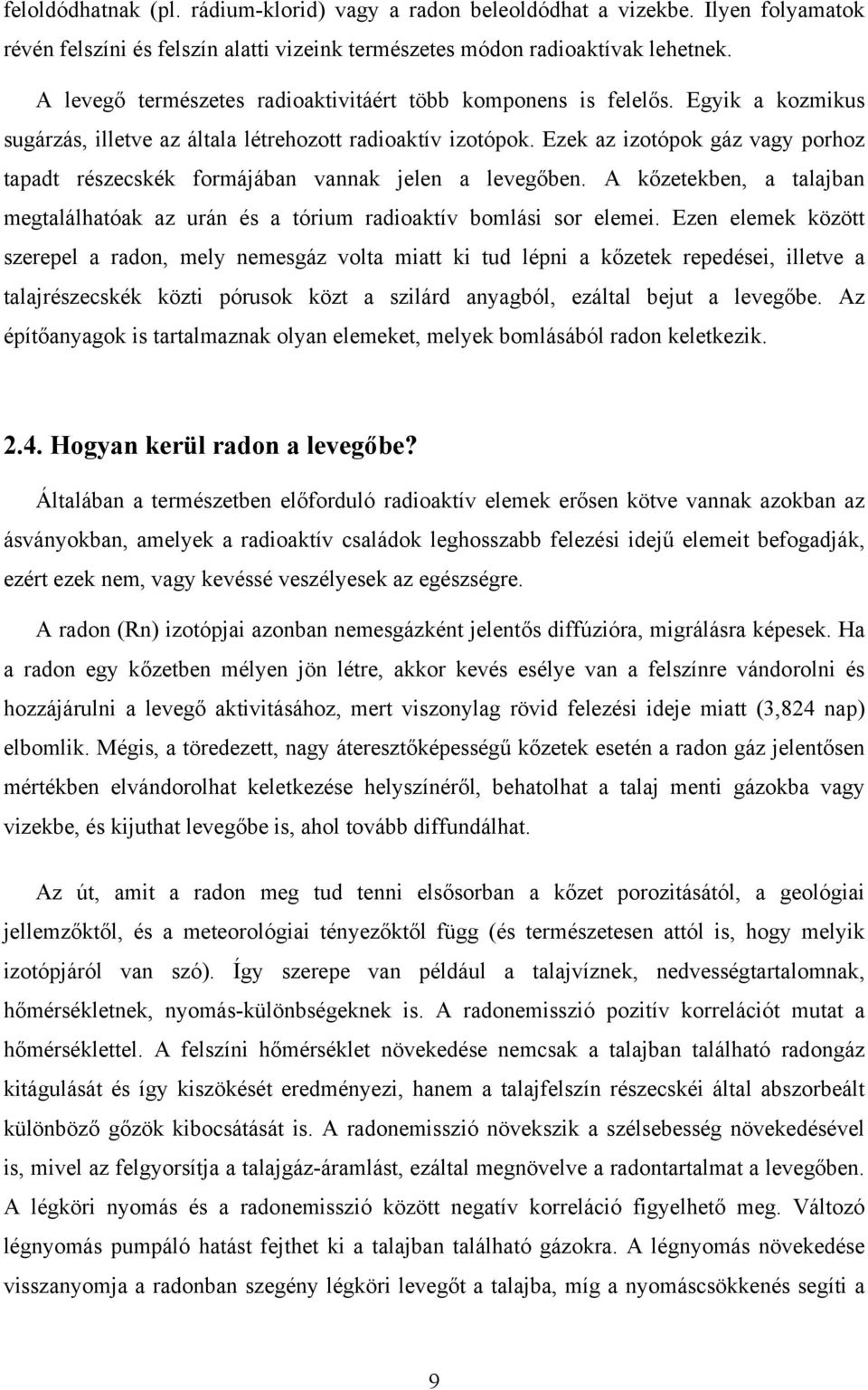 Ezek az izotópok gáz vagy porhoz tapadt részecskék formájában vannak jelen a levegőben. A kőzetekben, a talajban megtalálhatóak az urán és a tórium radioaktív bomlási sor elemei.