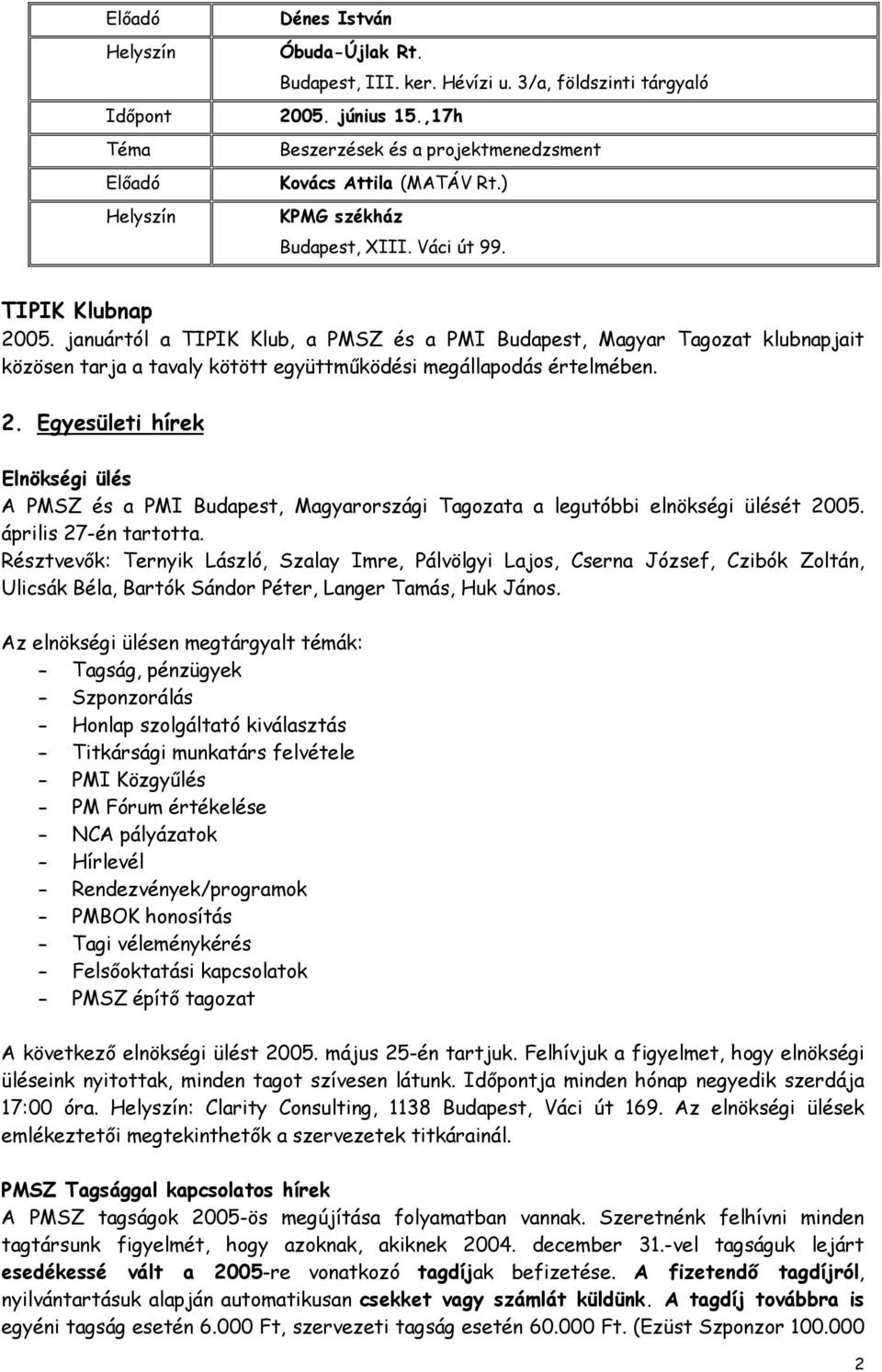 januártól a TIPIK Klub, a PMSZ és a PMI Budapest, Magyar Tagozat klubnapjait közösen tarja a tavaly kötött együttműködési megállapodás értelmében. 2.