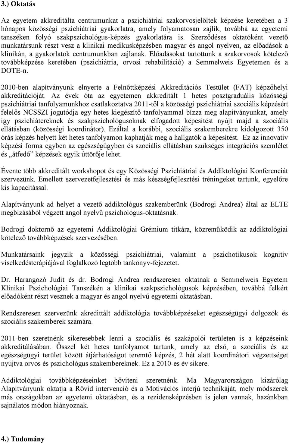 Szerződéses oktatóként vezető munkatársunk részt vesz a klinikai medikusképzésben magyar és angol nyelven, az előadások a klinikán, a gyakorlatok centrumunkban zajlanak.