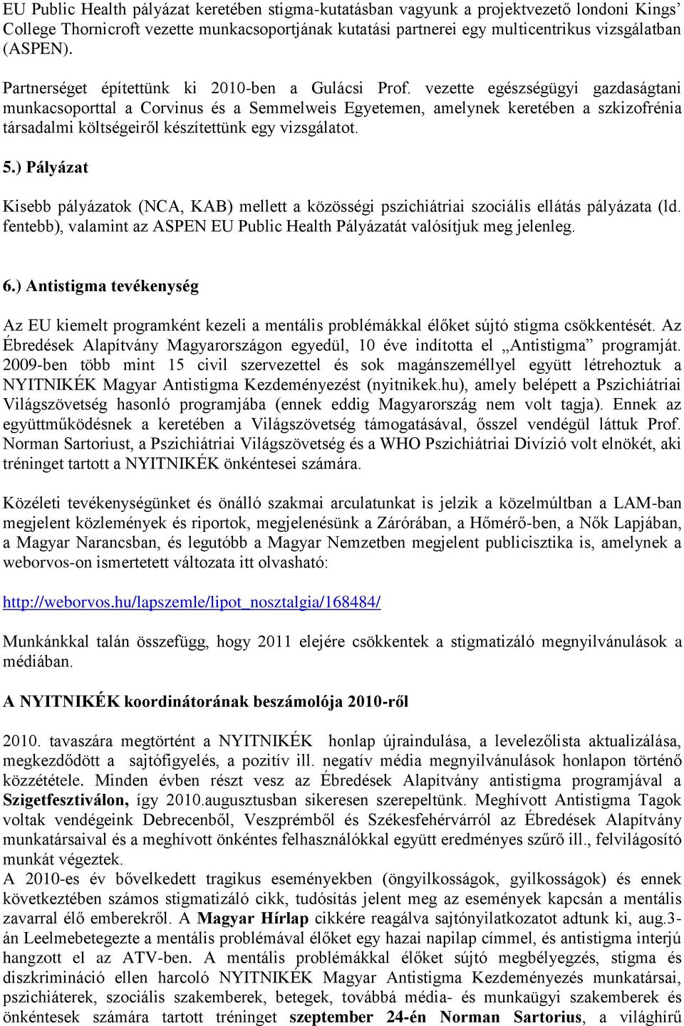 vezette egészségügyi gazdaságtani munkacsoporttal a Corvinus és a Semmelweis Egyetemen, amelynek keretében a szkizofrénia társadalmi költségeiről készítettünk egy vizsgálatot. 5.