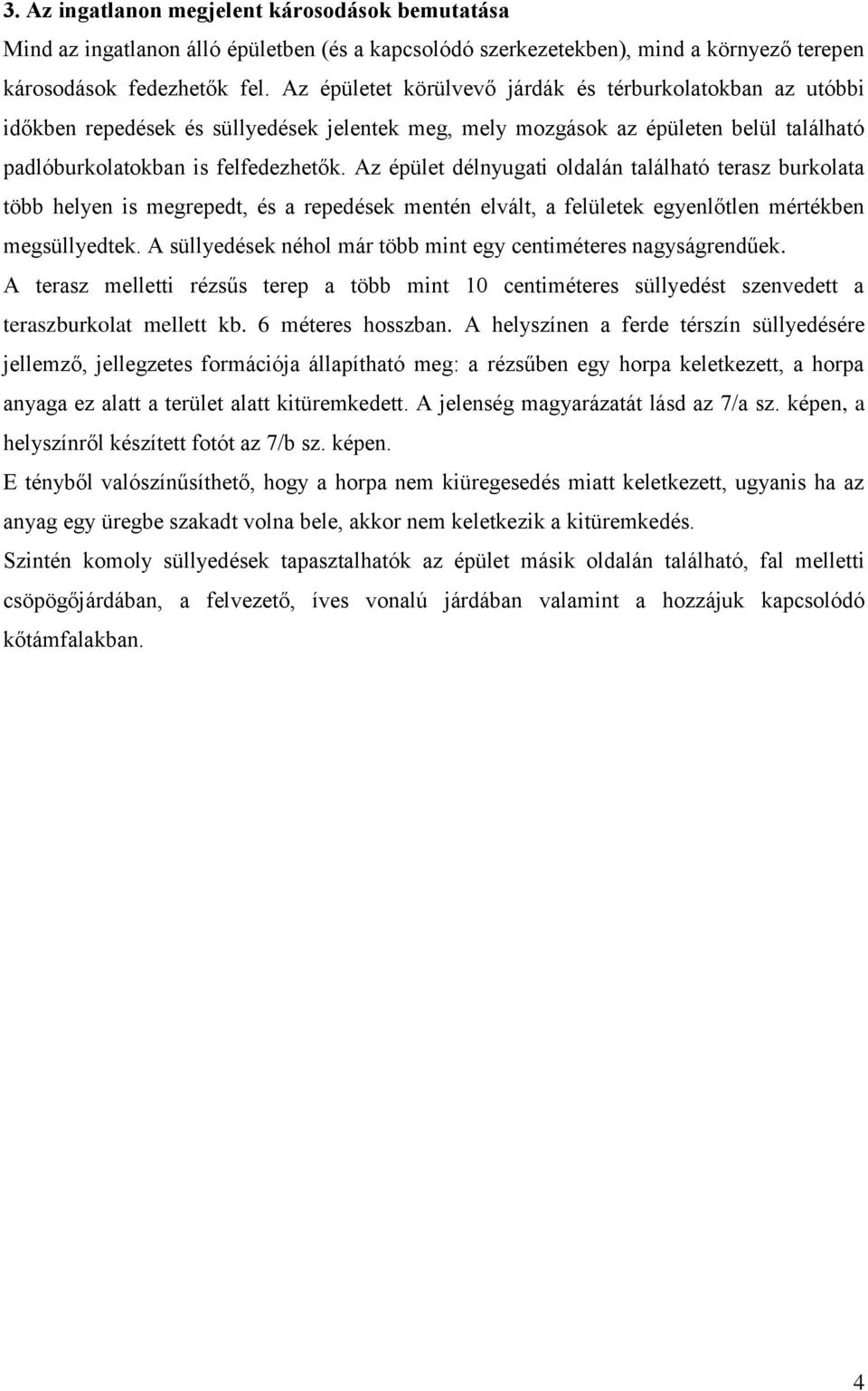 Az épület délnyugati oldalán található terasz burkolata több helyen is megrepedt, és a repedések mentén elvált, a felületek egyenlőtlen mértékben megsüllyedtek.