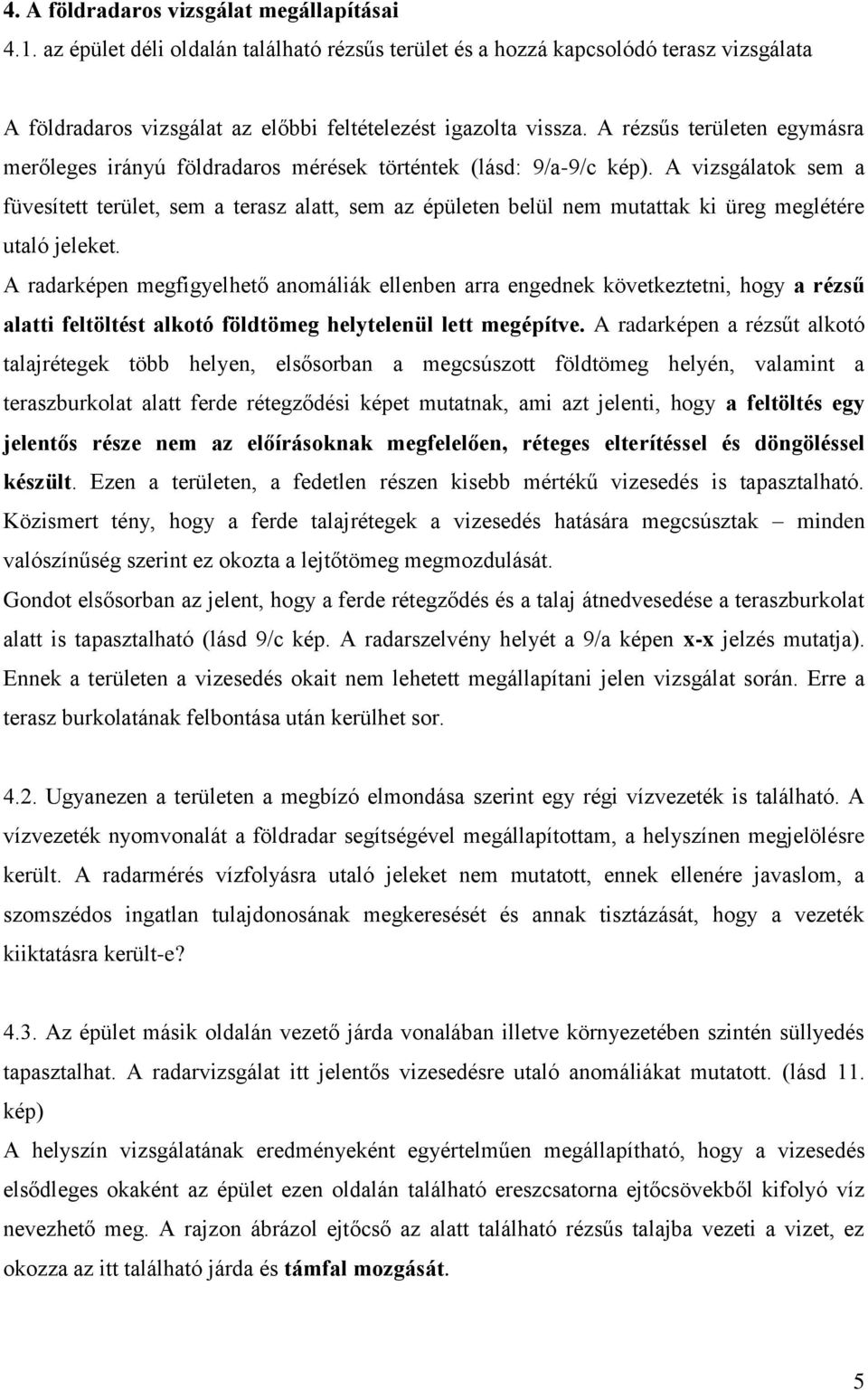 A vizsgálatok sem a füvesített terület, sem a terasz alatt, sem az épületen belül nem mutattak ki üreg meglétére utaló jeleket.