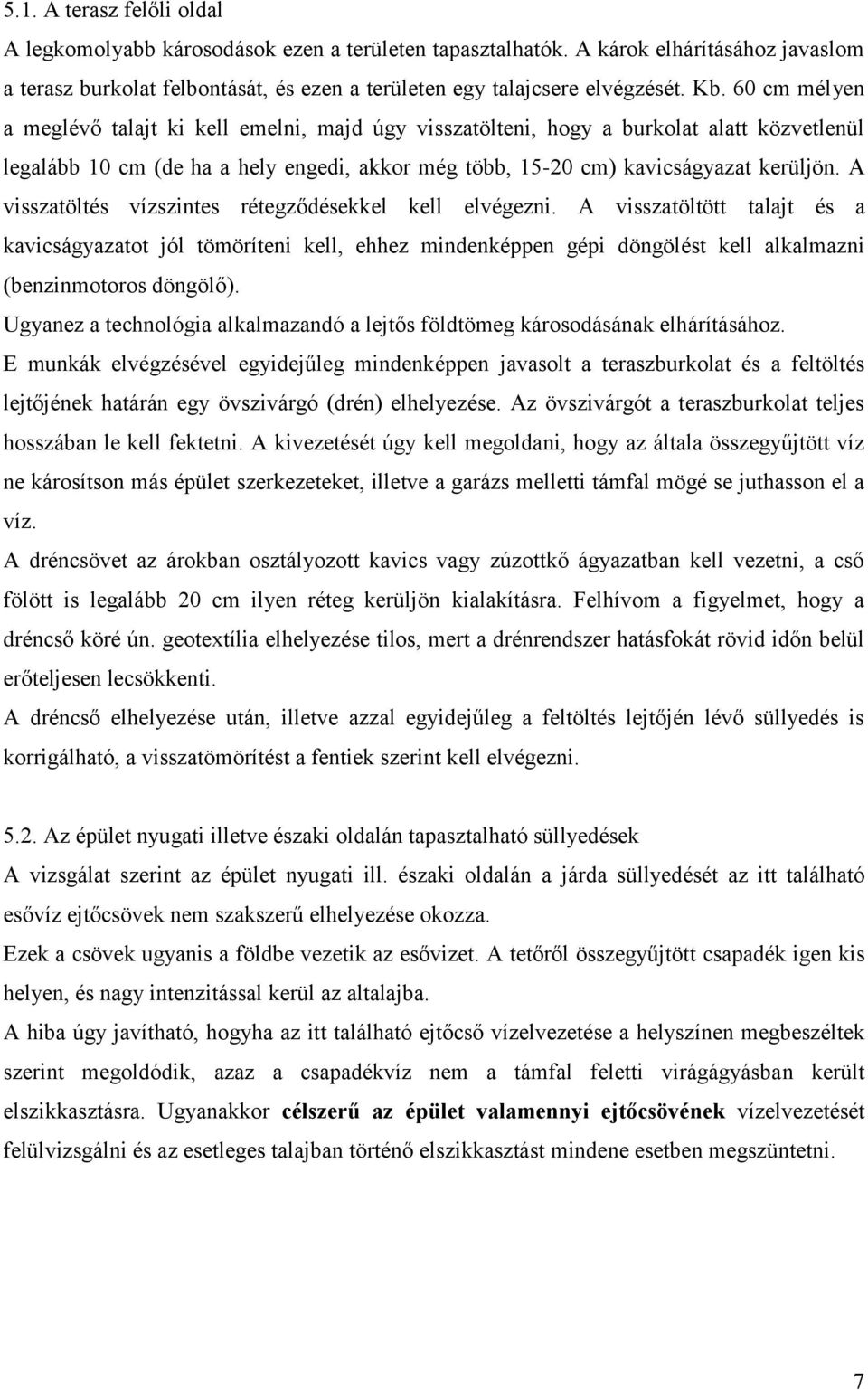 A visszatöltés vízszintes rétegződésekkel kell elvégezni. A visszatöltött talajt és a kavicságyazatot jól tömöríteni kell, ehhez mindenképpen gépi döngölést kell alkalmazni (benzinmotoros döngölő).