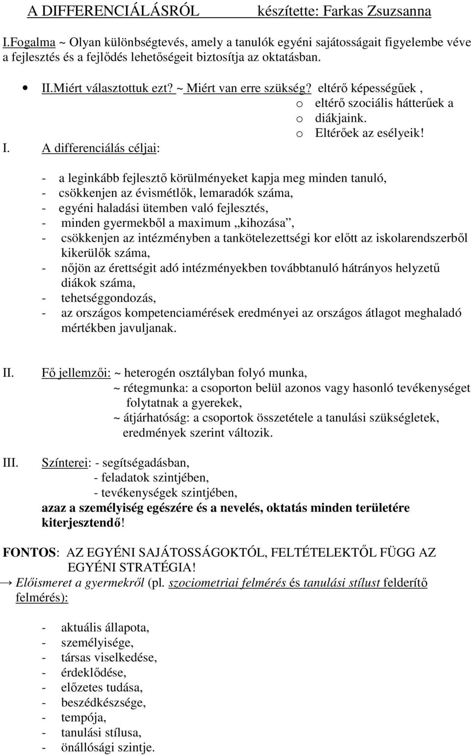 ~ Miért van erre szükség? eltérő képességűek, o eltérő szociális hátterűek a o diákjaink. o Eltérőek az esélyeik! I.