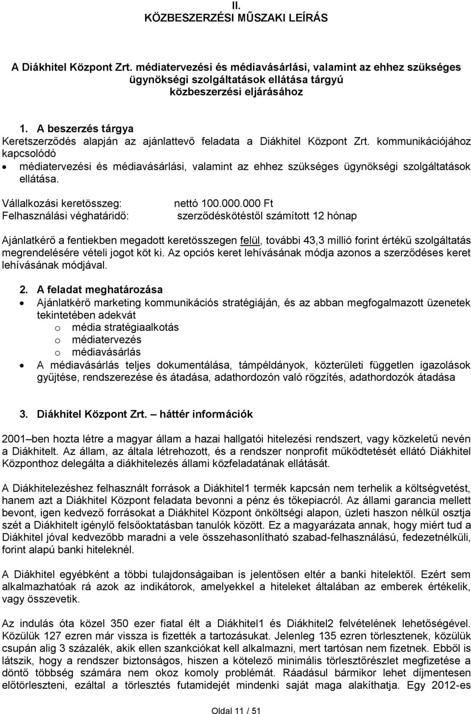 kommunikációjához kapcsolódó médiatervezési és médiavásárlási, valamint az ehhez szükséges ügynökségi szolgáltatások ellátása. Vállalkozási keretösszeg: Felhasználási véghatáridő: nettó 100.000.