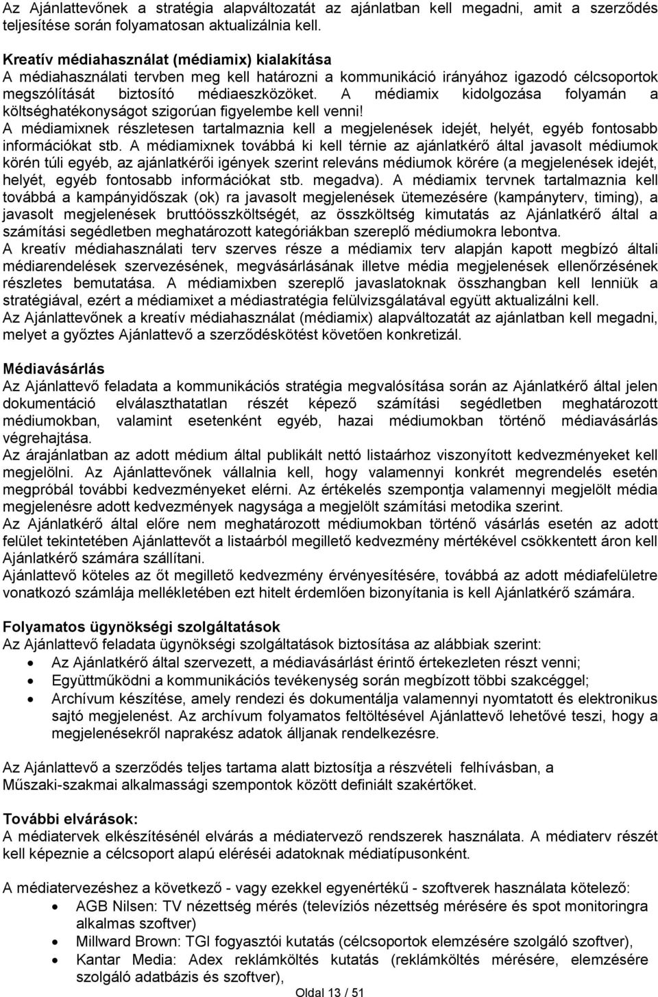 A médiamix kidolgozása folyamán a költséghatékonyságot szigorúan figyelembe kell venni! A médiamixnek részletesen tartalmaznia kell a megjelenések idejét, helyét, egyéb fontosabb információkat stb.