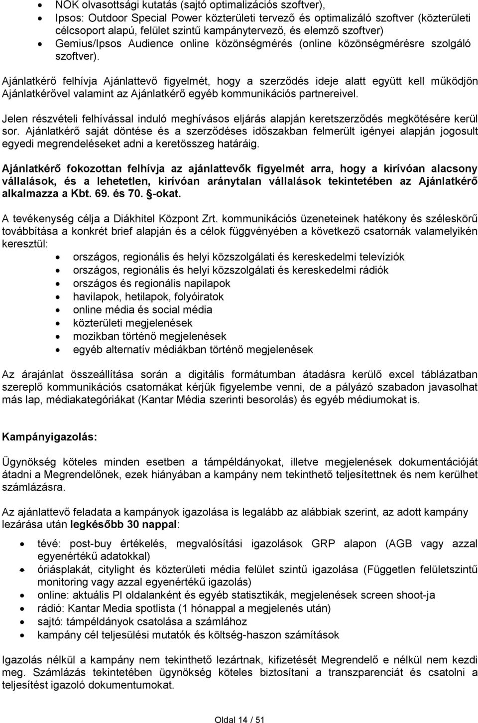 Ajánlatkérő felhívja Ajánlattevő figyelmét, hogy a szerződés ideje alatt együtt kell működjön Ajánlatkérővel valamint az Ajánlatkérő egyéb kommunikációs partnereivel.