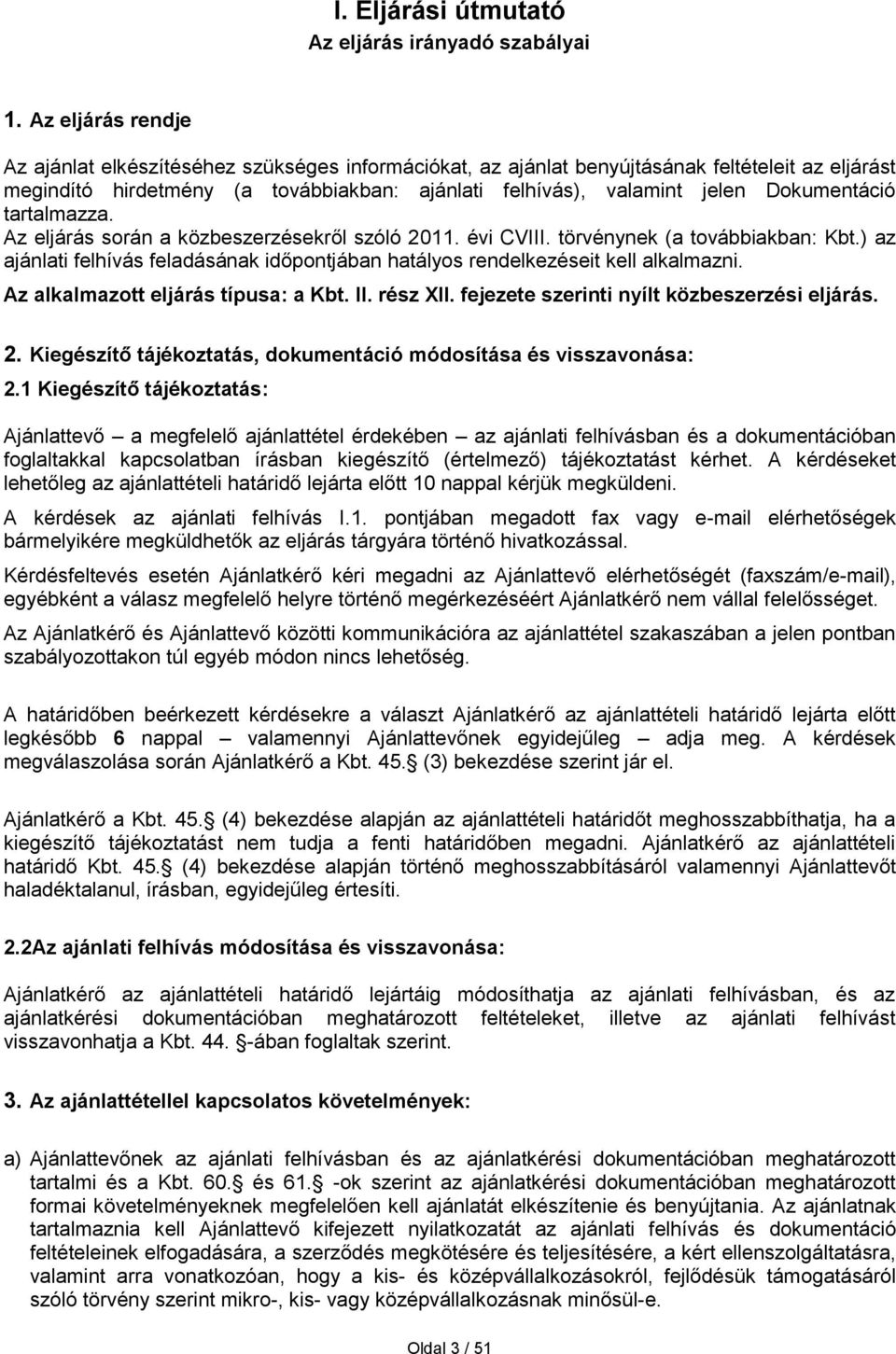 Dokumentáció tartalmazza. Az eljárás során a közbeszerzésekről szóló 2011. évi CVIII. törvénynek (a továbbiakban: Kbt.