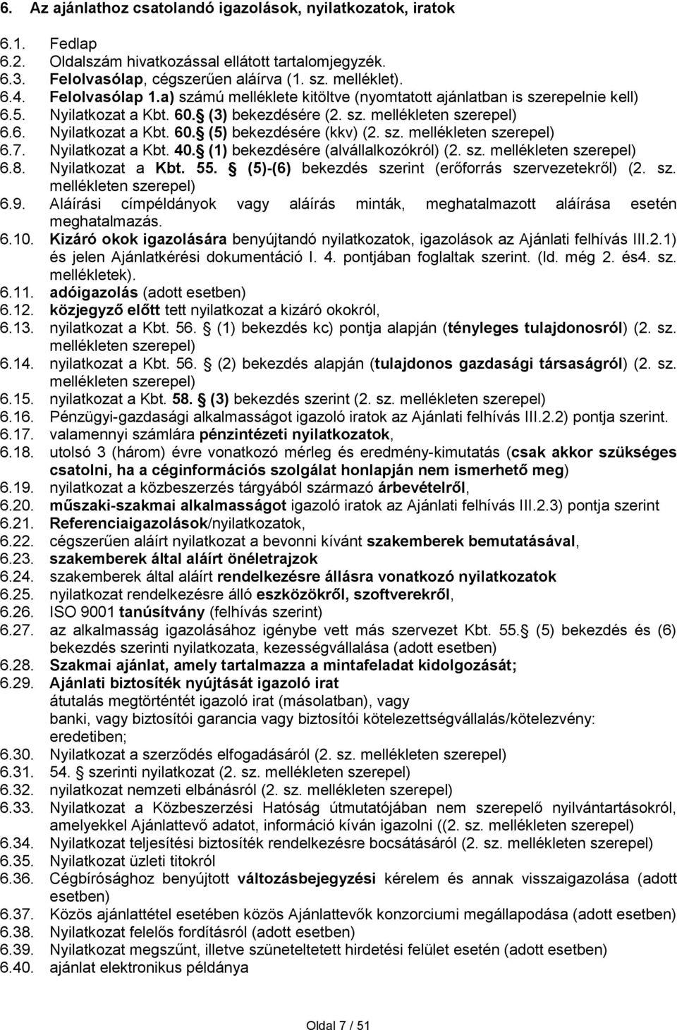 sz. mellékleten szerepel) 6.7. Nyilatkozat a Kbt. 40. (1) bekezdésére (alvállalkozókról) (2. sz. mellékleten szerepel) 6.8. Nyilatkozat a Kbt. 55.