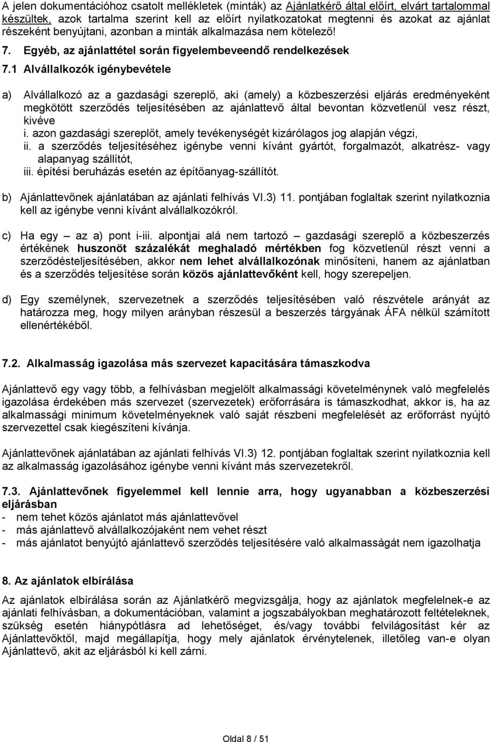 1 Alvállalkozók igénybevétele a) Alvállalkozó az a gazdasági szereplő, aki (amely) a közbeszerzési eljárás eredményeként megkötött szerződés teljesítésében az ajánlattevő által bevontan közvetlenül