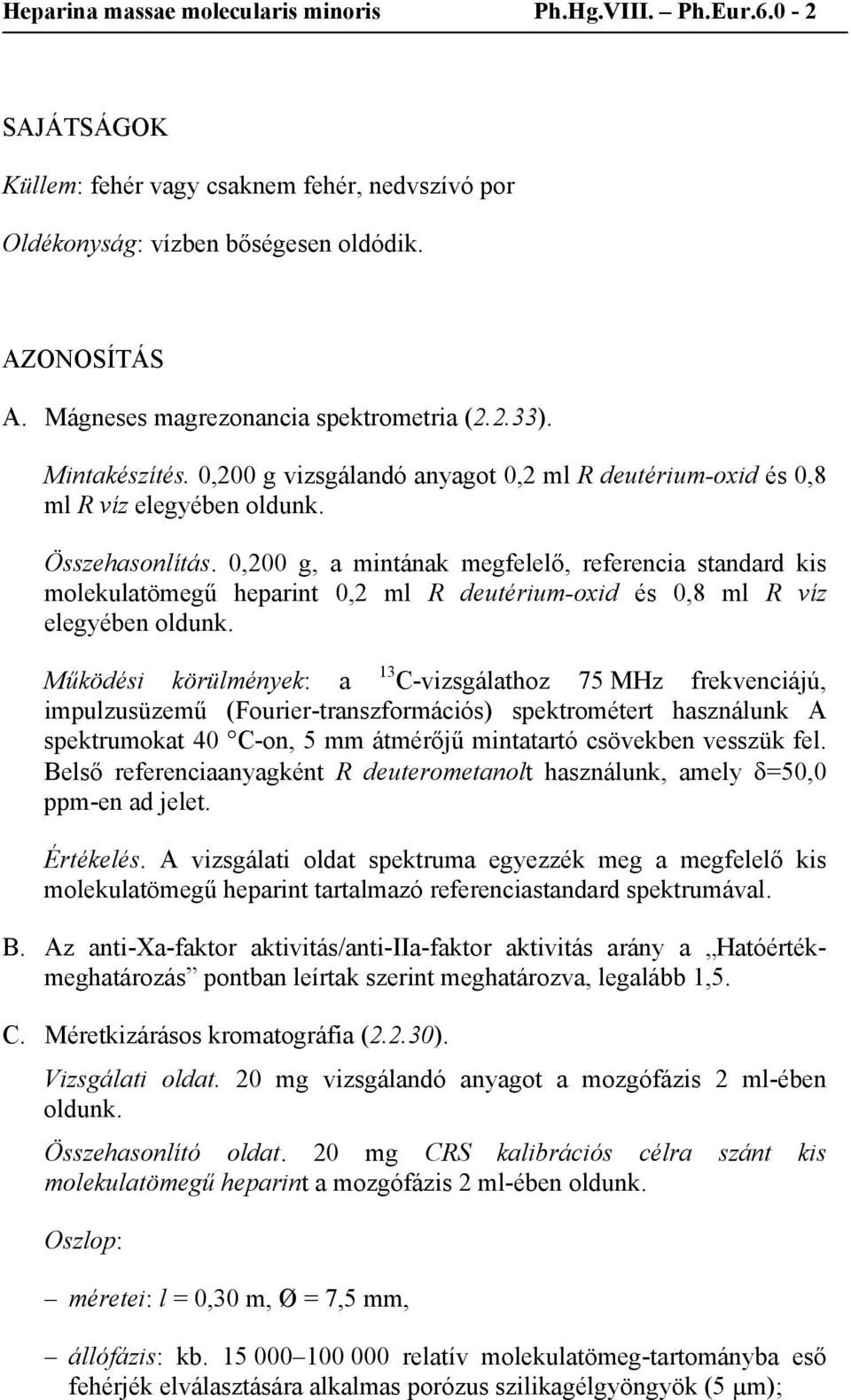 0,200 g, a mintának megfelelő, referencia standard kis molekulatömegű heparint 0,2 ml R deutérium-oxid és 0,8 ml R víz elegyében oldunk.