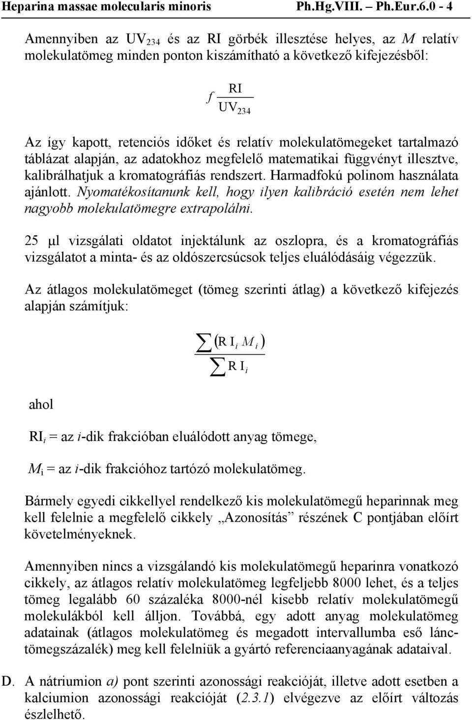 molekulatömegeket tartalmazó táblázat alapján, az adatokhoz megfelelő matematikai függvényt illesztve, kalibrálhatjuk a kromatográfiás rendszert. Harmadfokú polinom használata ajánlott.