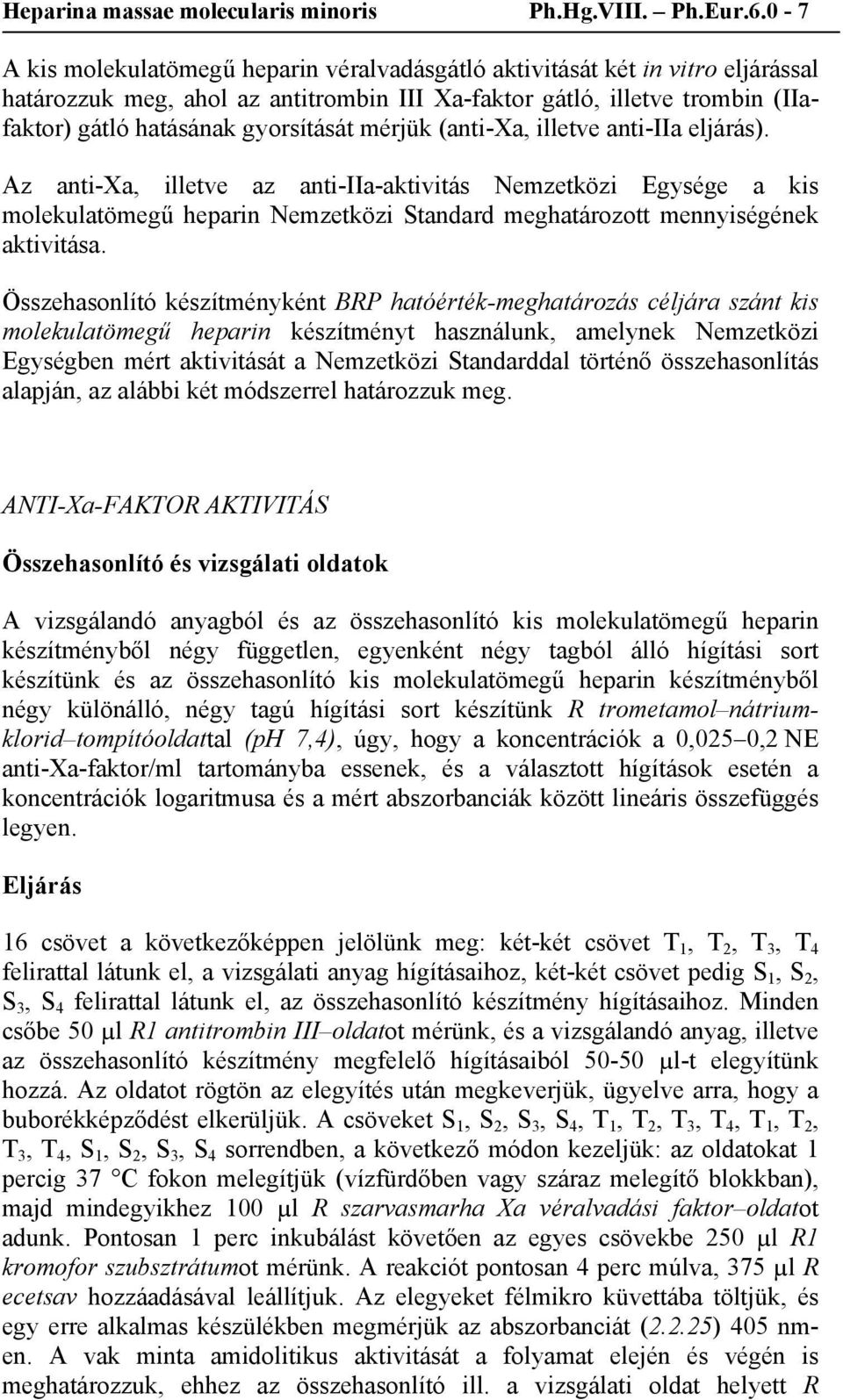 mérjük (anti-xa, illetve anti-iia eljárás). Az anti-xa, illetve az anti-iia-aktivitás Nemzetközi Egysége a kis molekulatömegű heparin Nemzetközi Standard meghatározott mennyiségének aktivitása.