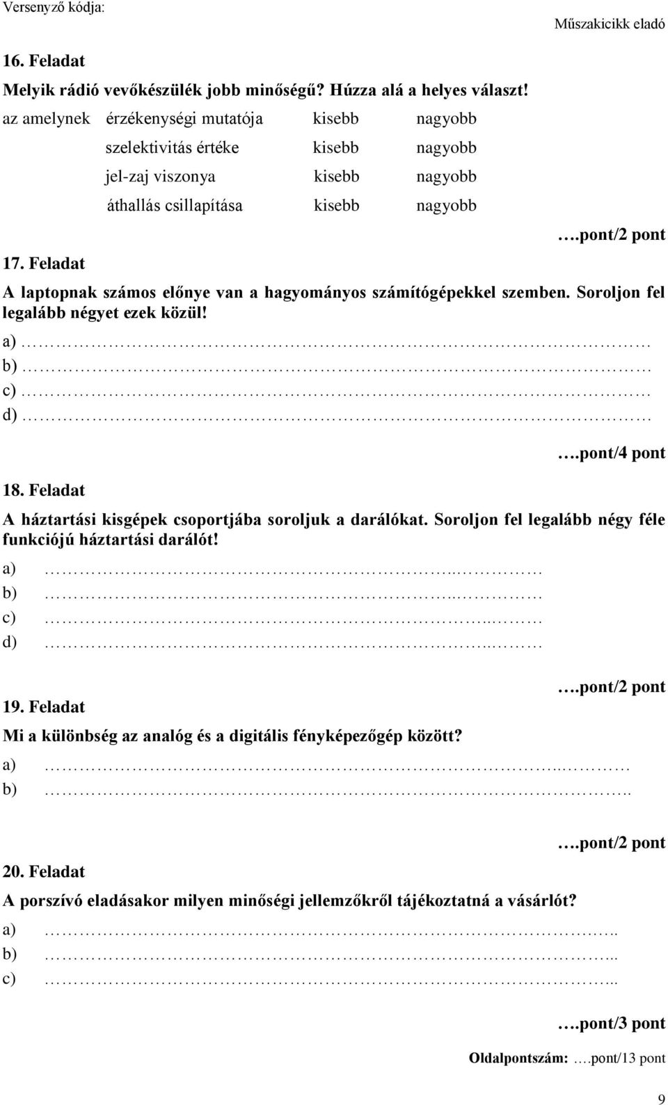 Soroljon fel legalább négyet ezek közül! a) b) c) d) 18. Feladat.pont/4 pont A háztartási kisgépek csoportjába soroljuk a darálókat.