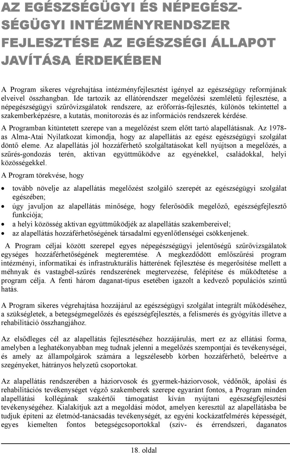 Ide tartozik az ellátórendszer megelőzési szemléletű fejlesztése, a népegészségügyi szűrővizsgálatok rendszere, az erőforrás-fejlesztés, különös tekintettel a szakemberképzésre, a kutatás,