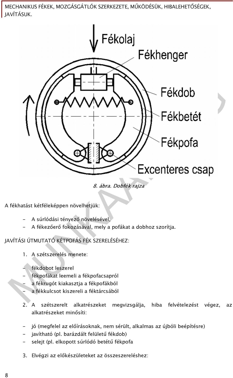 A szétszerelés menete: - fékdobot leszerel - fékpofákat leemeli a fékpofacsapról - a fékrugót kiakasztja a fékpofákból - a fékkulcsot kiszereli a féktárcsából 2.