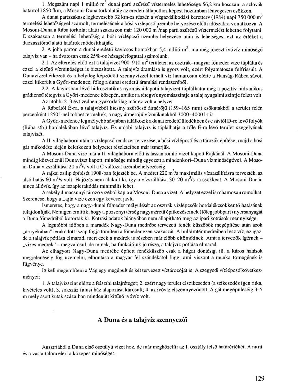 A dunai partszakasz legkevesebb 32 km-es részén a vízgazdálkodási keretterv (1984) napi 750 000 m 3 termelési lehetó'séggel számolt, termelésének a bó'si vízlépcső' üzembe helyezése eló'tti időszakra