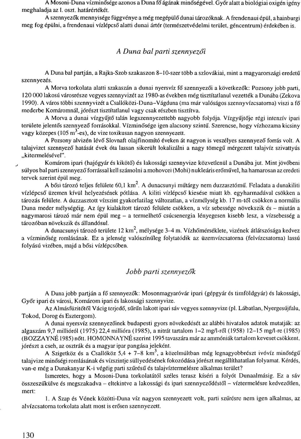 A frendenaui épül, a hainburgi meg fog épülni, a frendenaui vízlépcső alatti dunai ártér (természetvédelmi terület, géncentrum) érdekében is.