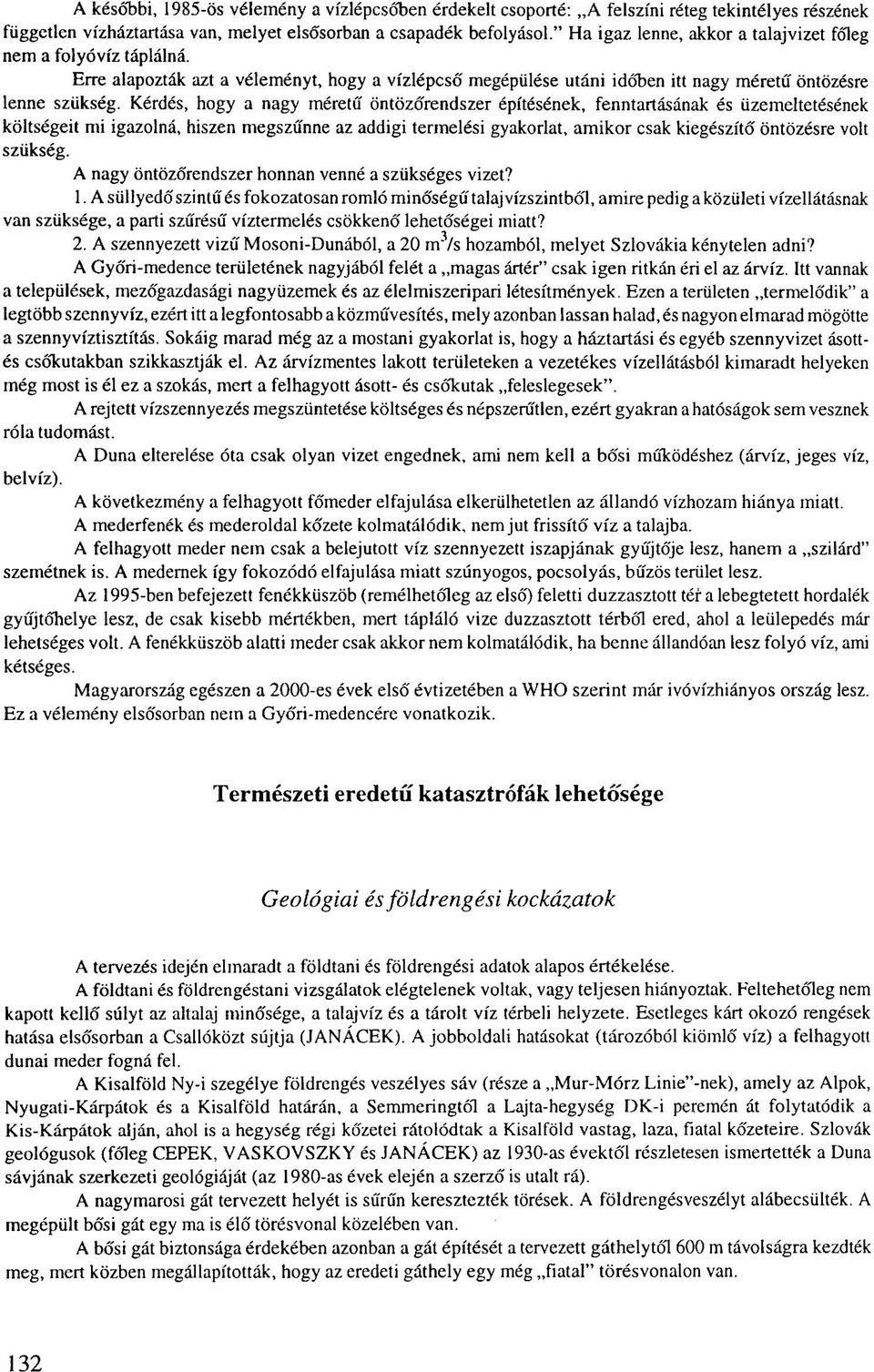 Kérdés, hogy a nagy méretű öntözőrendszer építésének, fenntartásának és üzemeltetésének költségeit mi igazolná, hiszen megszűnne az addigi termelési gyakorlat, amikor csak kiegészítő öntözésre volt