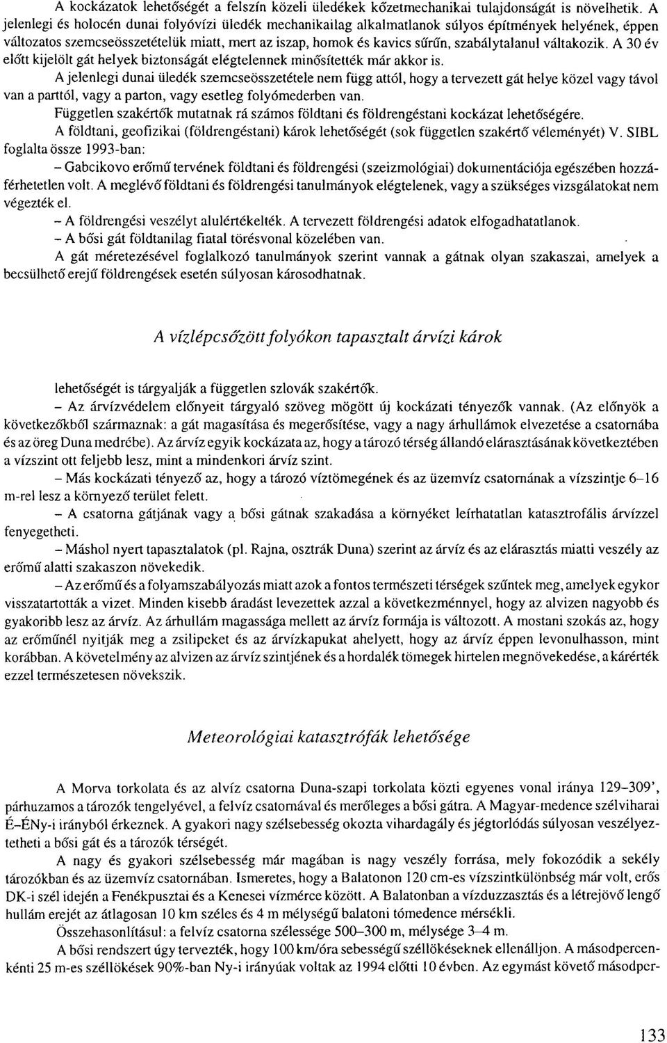 váltakozik. A 30 év előtt kijelölt gát helyek biztonságát elégtelennek minősítették már akkor is.