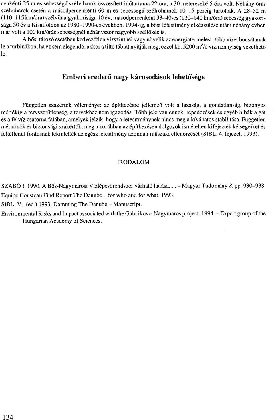 A 28-32 m (110-115 km/óra) szélvihar gyakorisága 10 év, másodpercenként 33-40-es (120-140 km/óra) sebesség gyakorisága 50 év a Kisalföldön az 1980-1990-es években.
