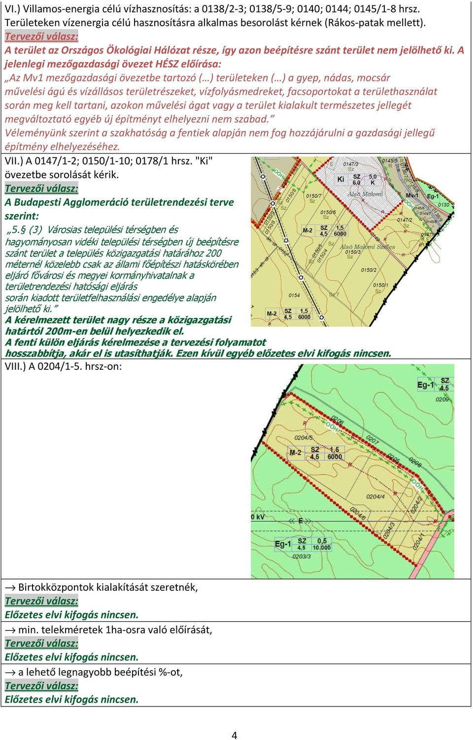 A jelenlegi mezőgazdasági övezet HÉSZ előírása: Az Mv1 mezőgazdasági övezetbe tartozó ( ) területeken ( ) a gyep, nádas, mocsár művelési ágú és vízállásos területrészeket, vízfolyásmedreket,