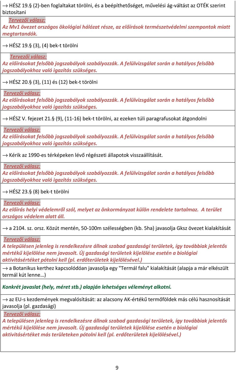 megtartandók.  (3), (4) bek-t törölni Az előírásokat felsőbb jogszabályok szabályozzák. A felülvizsgálat során a hatályos felsőbb jogszabályokhoz való igazítás szükséges. HÉSZ 20.