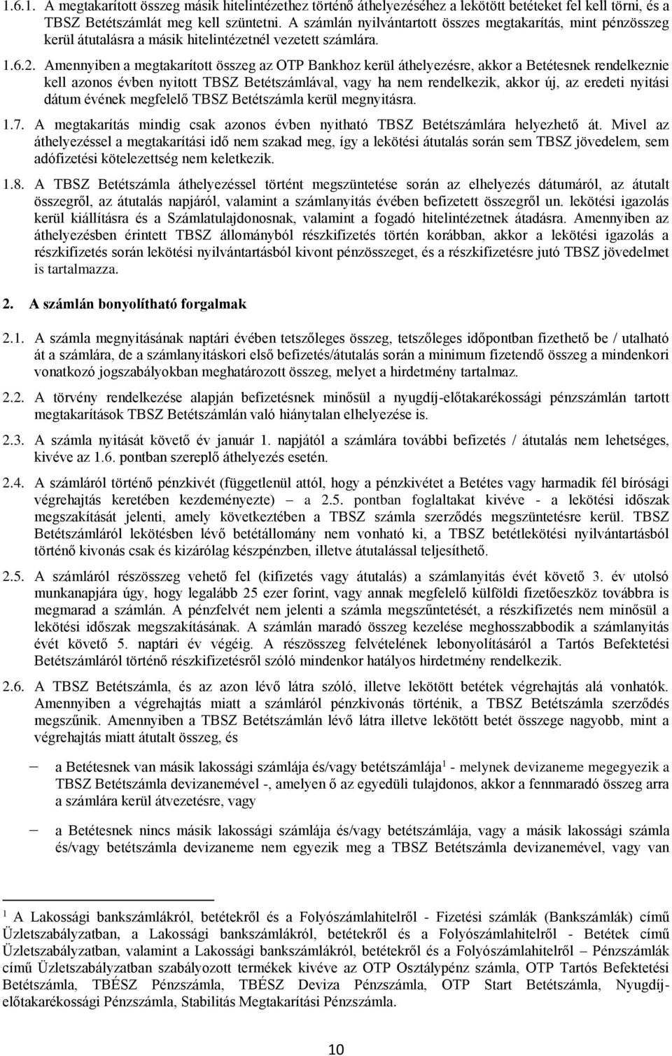 Amennyiben a megtakarított összeg az OTP Bankhoz kerül áthelyezésre, akkor a Betétesnek rendelkeznie kell azonos évben nyitott TBSZ Betétszámlával, vagy ha nem rendelkezik, akkor új, az eredeti