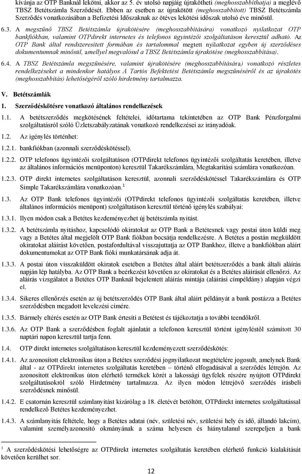 A megszűnő TBSZ Betétszámla újrakötésére (meghosszabbítására) vonatkozó nyilatkozat OTP bankfiókban, valamint OTPdirekt internetes és telefonos ügyintézői szolgáltatáson keresztül adható.