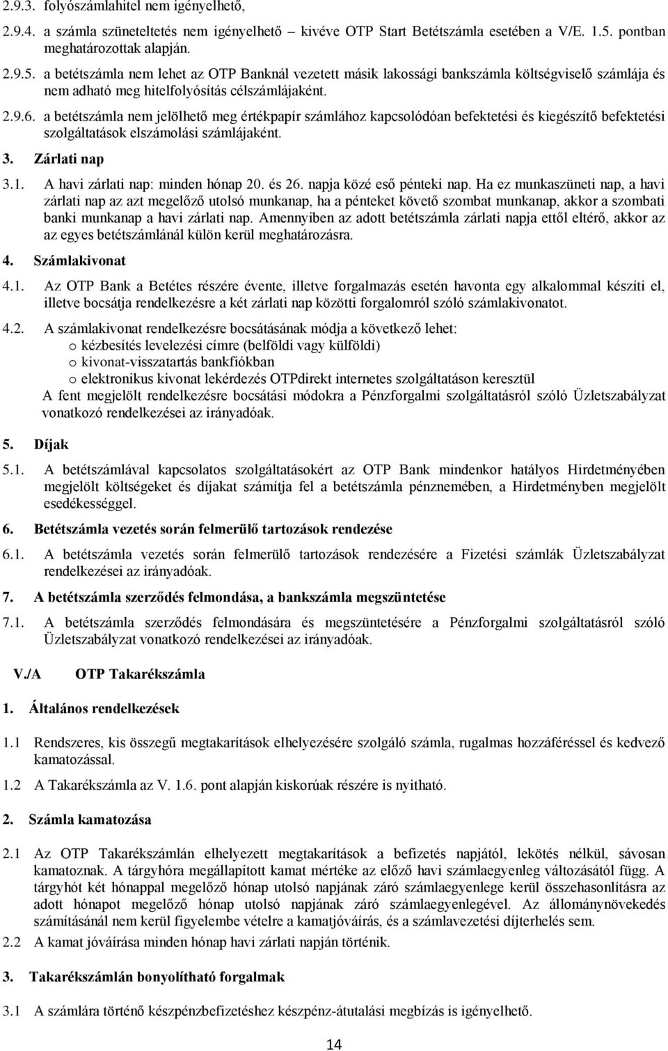 a betétszámla nem jelölhető meg értékpapír számlához kapcsolódóan befektetési és kiegészítő befektetési szolgáltatások elszámolási számlájaként. 3. Zárlati nap 3.1.