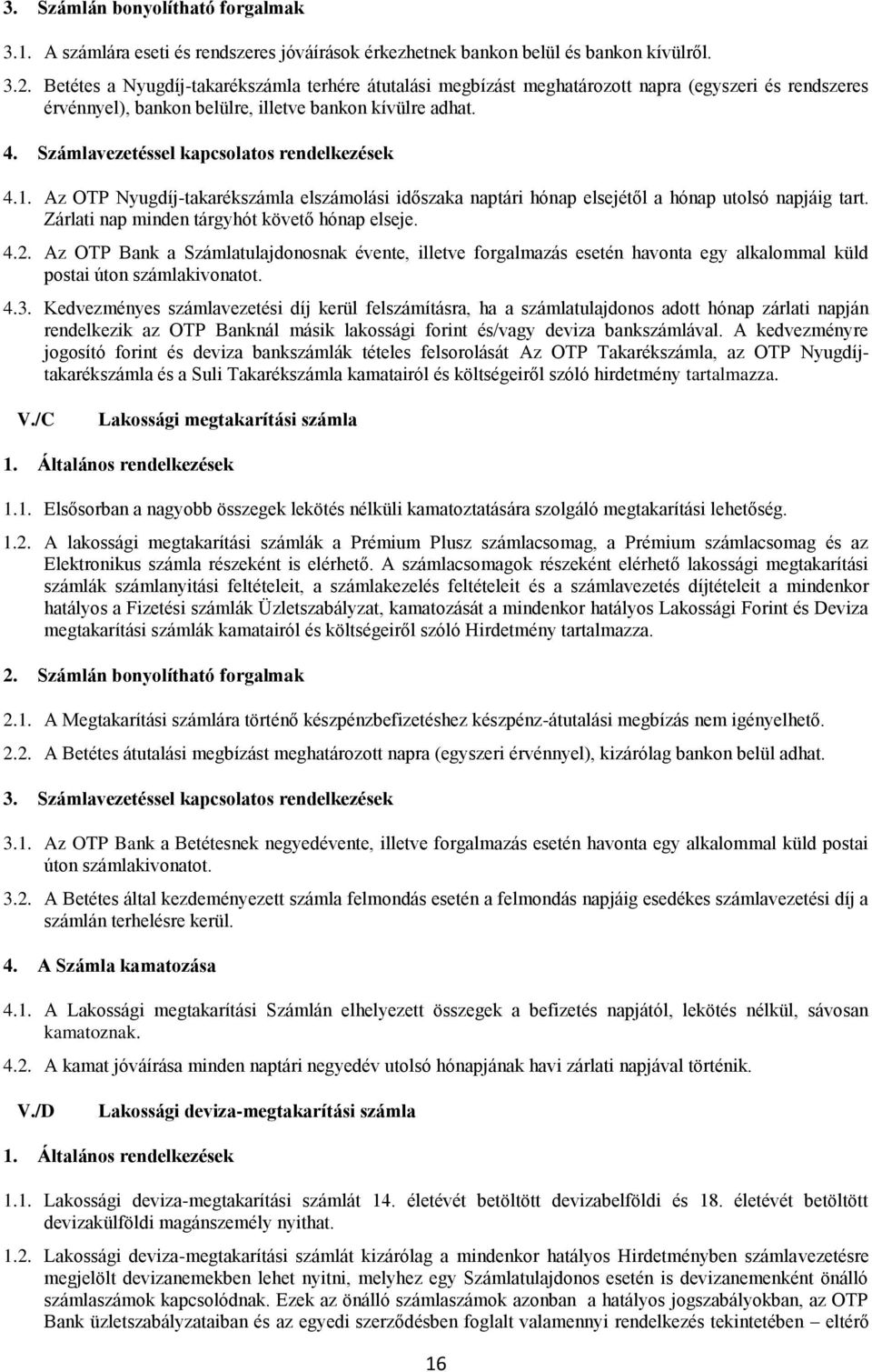 Számlavezetéssel kapcsolatos rendelkezések 4.1. Az OTP Nyugdíj-takarékszámla elszámolási időszaka naptári hónap elsejétől a hónap utolsó napjáig tart. Zárlati nap minden tárgyhót követő hónap elseje.