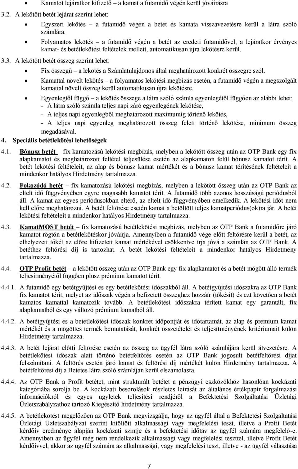 Folyamatos lekötés a futamidő végén a betét az eredeti futamidővel, a lejáratkor érvényes kamat- és betétlekötési feltételek mellett, automatikusan újra lekötésre kerül. 3.