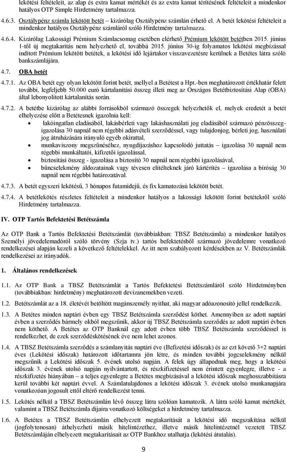 6.4. Kizárólag Lakossági Prémium Számlacsomag esetében elérhető Prémium lekötött betétben 2015. június 1-től új megtakarítás nem helyezhető el, továbbá 2015.