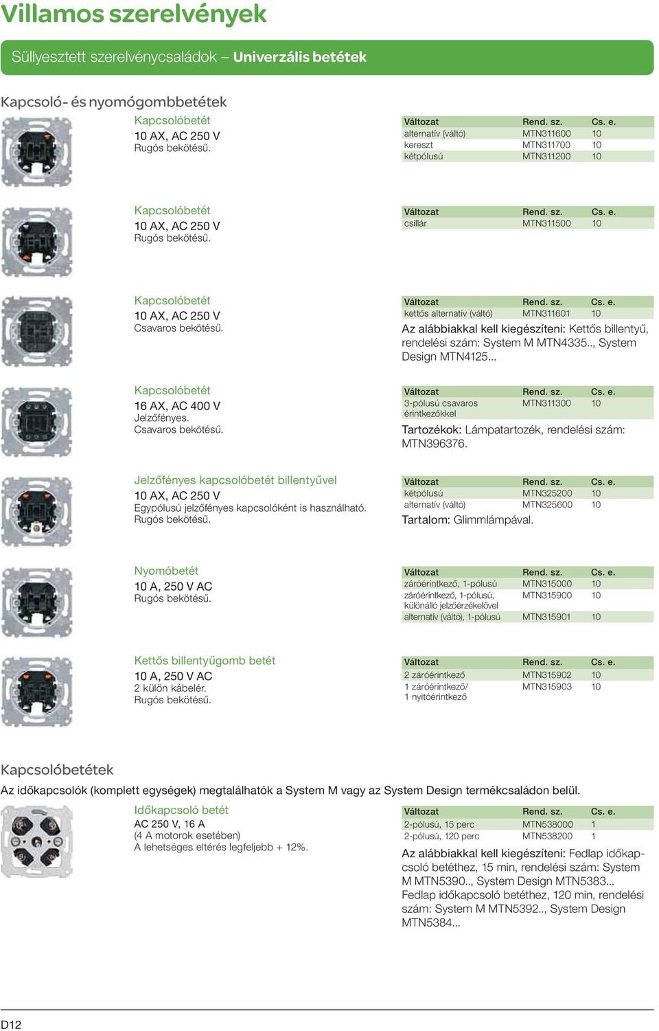 ., System Design MTN4125... Kapcsolóbetét 16 AX, AC 400 V Jelzőfényes. Csavaros bekötésű. 3-pólusú csavaros MTN311300 10 érintkezőkkel Tartozékok: Lámpatartozék, rendelési szám: MTN396376.