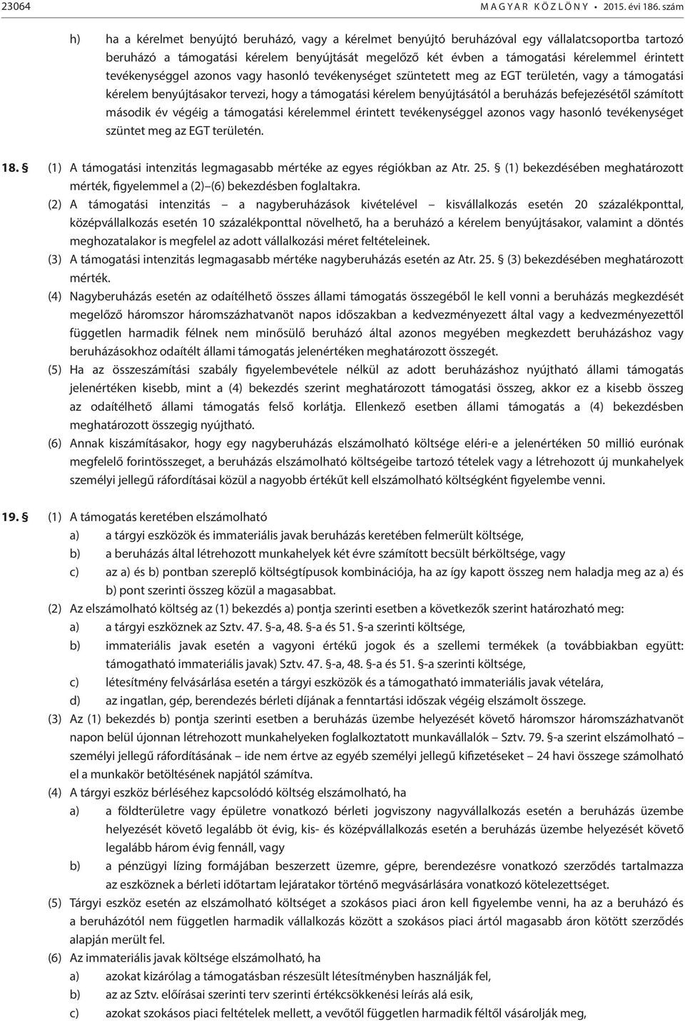 érintett tevékenységgel azonos vagy hasonló tevékenységet szüntetett meg az EGT területén, vagy a támogatási kérelem benyújtásakor tervezi, hogy a támogatási kérelem benyújtásától a beruházás