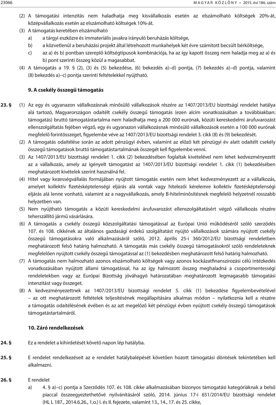 (3) A támogatás keretében elszámolható a) a tárgyi eszközre és immateriális javakra irányuló beruházás költsége, b) a közvetlenül a beruházási projekt által létrehozott munkahelyek két évre számított