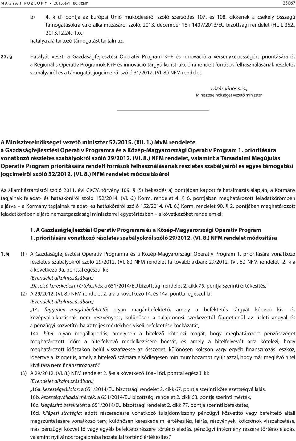 Hatályát veszti a Gazdaságfejlesztési Operatív Program K+F és innováció a versenyképességért prioritására és a Regionális Operatív Programok K+F és innováció tárgyú konstrukcióira rendelt források