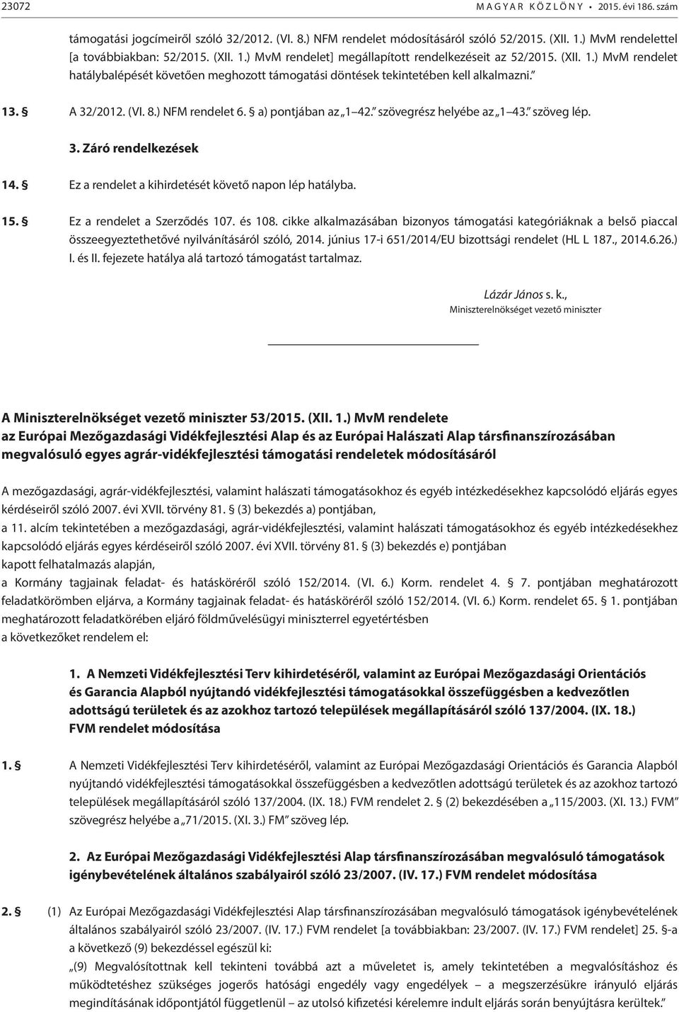 szöveg lép. 3. Záró rendelkezések 14. Ez a rendelet a kihirdetését követő napon lép hatályba. 15. Ez a rendelet a Szerződés 107. és 108.